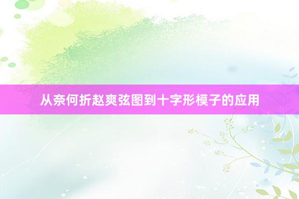 从奈何折赵爽弦图到十字形模子的应用