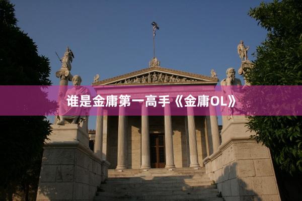谁是金庸第一高手《金庸OL》