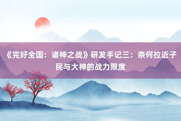 《完好全国：诸神之战》研发手记三：奈何拉近子民与大神的战力限度