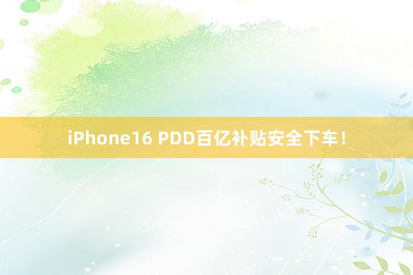 iPhone16 PDD百亿补贴安全下车！