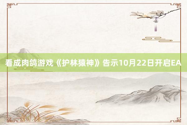 看成肉鸽游戏《护林猿神》告示10月22日开启EA