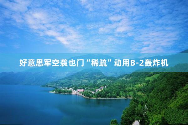 好意思军空袭也门“稀疏”动用B-2轰炸机