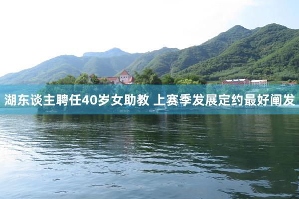 湖东谈主聘任40岁女助教 上赛季发展定约最好阐发