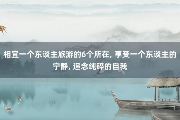 相宜一个东谈主旅游的6个所在, 享受一个东谈主的宁静, 追念纯碎的自我