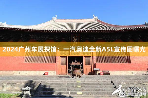 2024广州车展探馆：一汽奥迪全新A5L宣传图曝光