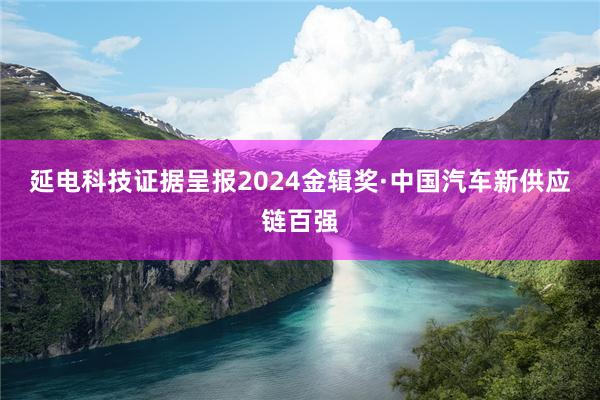 延电科技证据呈报2024金辑奖·中国汽车新供应链百强
