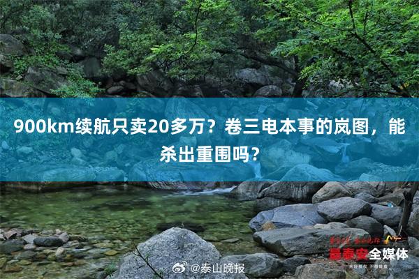 900km续航只卖20多万？卷三电本事的岚图，能杀出重围吗？