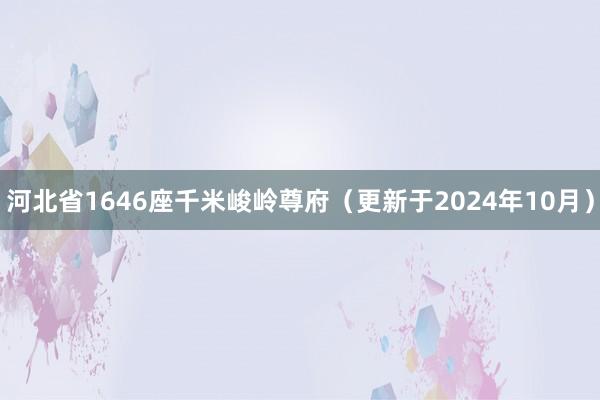 河北省1646座千米峻岭尊府（更新于2024年10月）